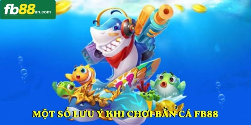 Một số lưu ý khi chơi Bắn cá FB88
