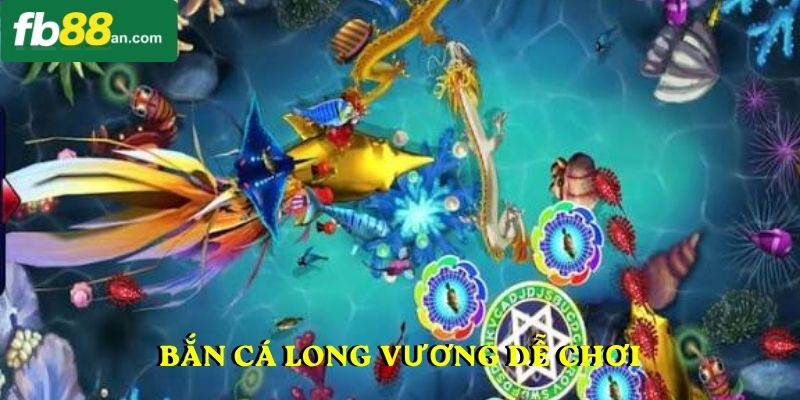 Bắn cá long vương dễ chơi