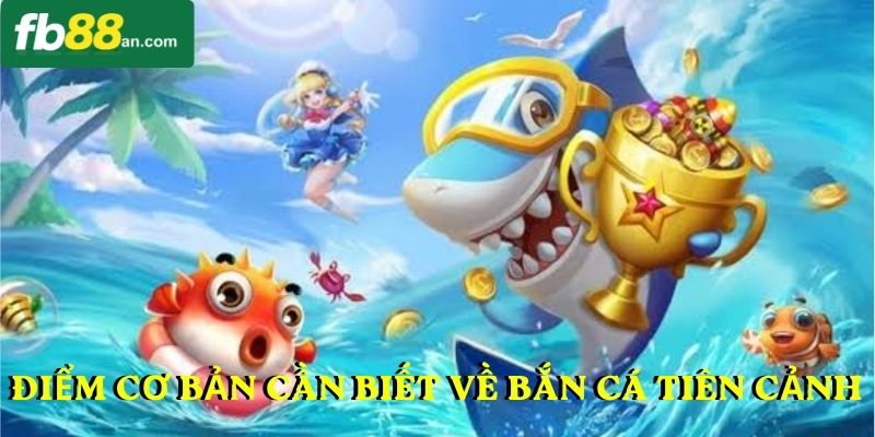 Điểm cơ bản cần biết về bắn cá tiên cảnh