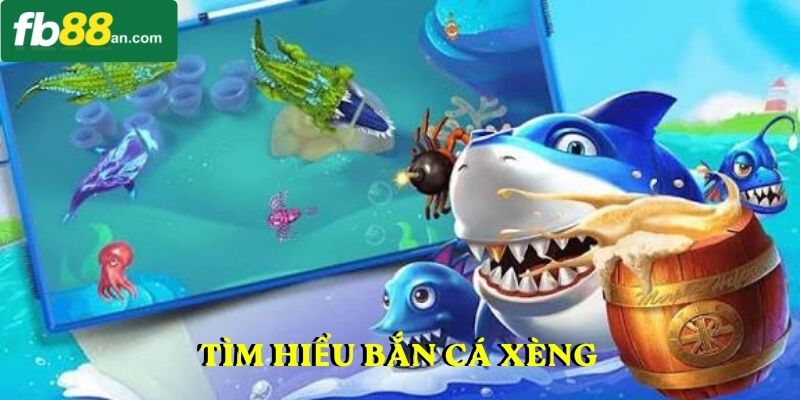Tìm hiểu bắn cá xèng