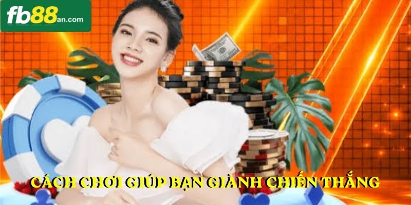 Cách chơi khéo léo giúp bạn giành chiến thắng