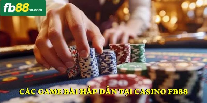 Các game bài hấp dẫn tại Casino FB88