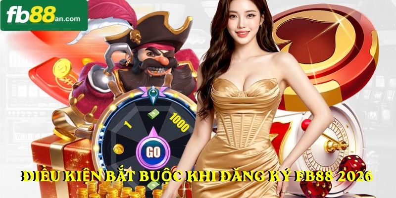 Những điều kiện bắt buộc khi đăng ký FB88 2026