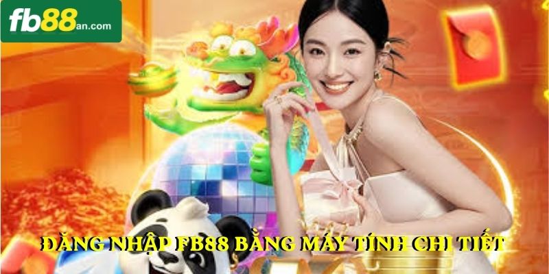 Tóm tắt hướng dẫn đăng nhập FB88 bằng máy tính chi tiết