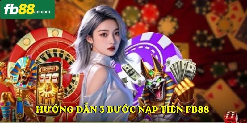 Hướng dẫn 3 bước nạp tiền FB88 chuẩn xác 2026