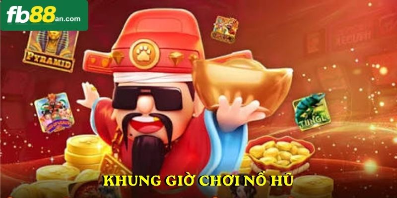 Khung giờ chơi nổ hũ