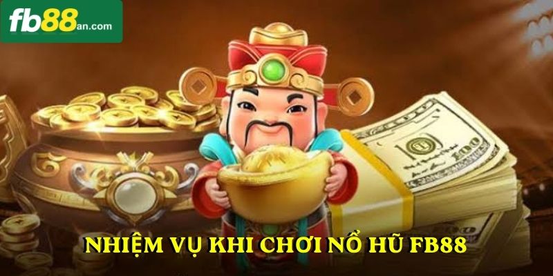 Nhiệm vụ khi chơi nổ hũ Fb88