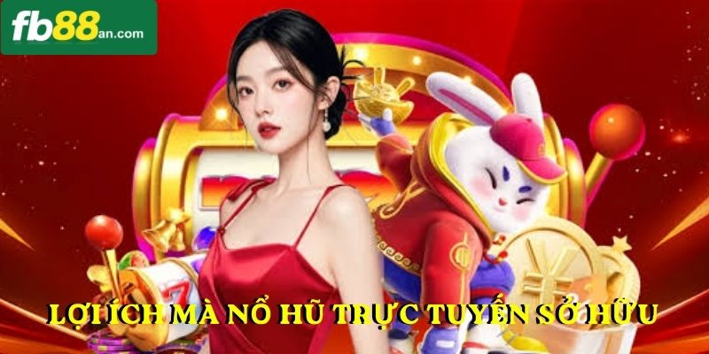 Lợi ích mà nổ hũ trực tuyến sở hữu