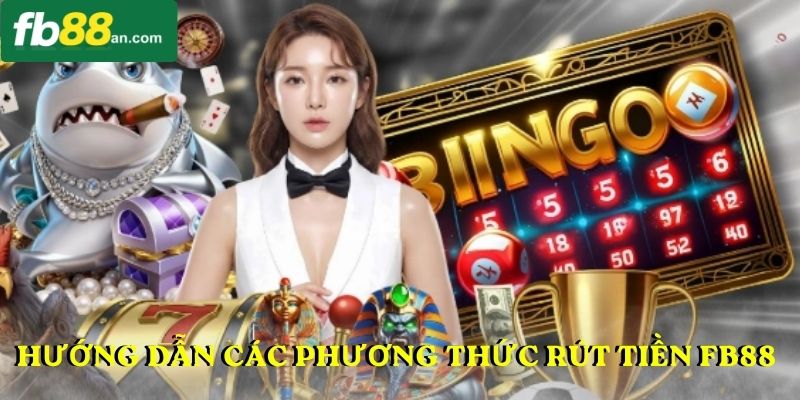 Hướng dẫn các phương thức rút tiền FB88 nhanh chóng nhất