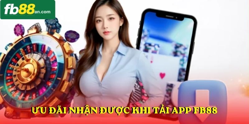 Chương trình ưu đãi nhận được khi tải app FB88 thành công