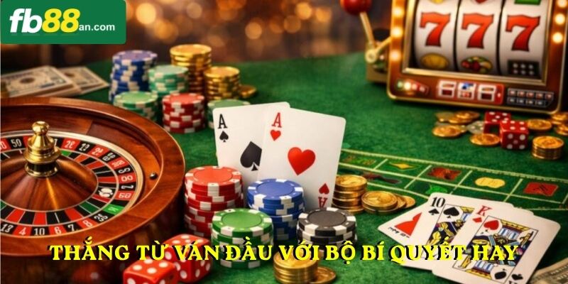 Thắng từ ván đầu với bộ bí quyết hay