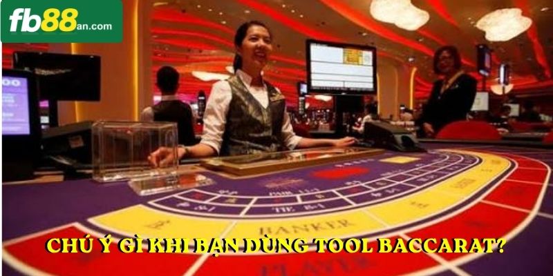 Chú ý gì khi bạn dùng tool baccarat?
